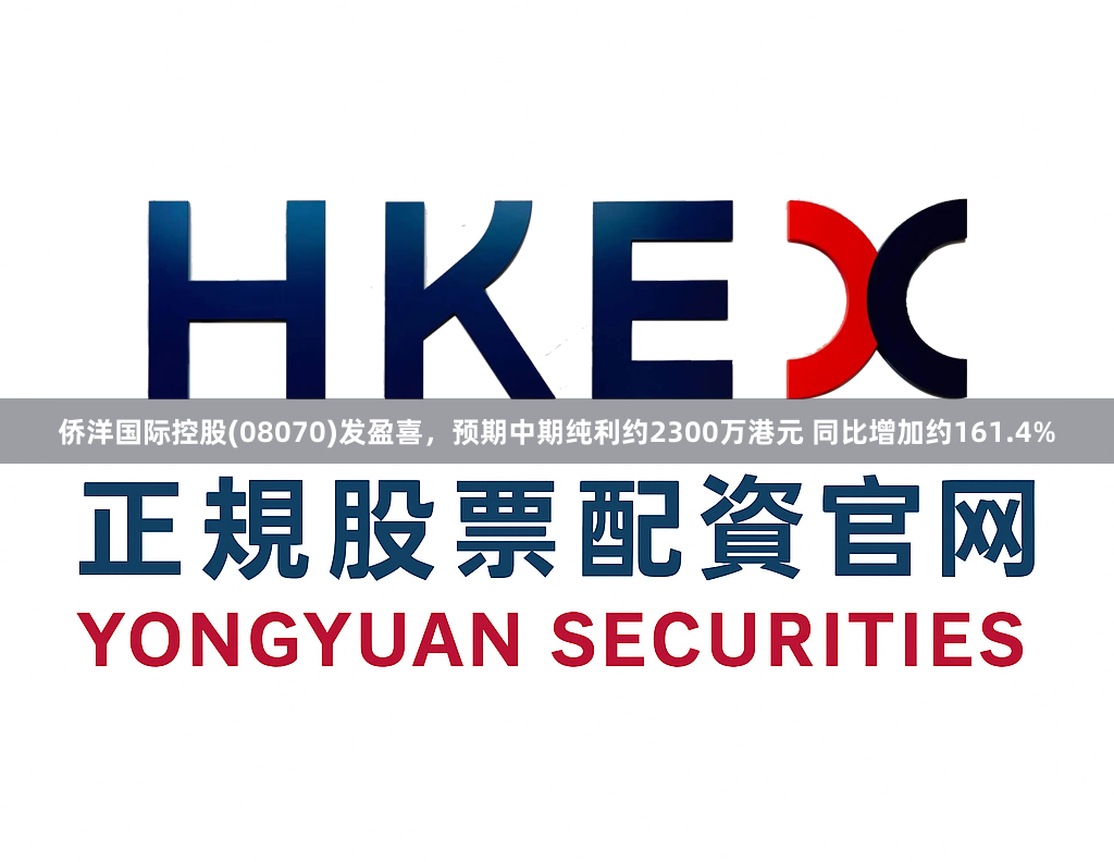侨洋国际控股(08070)发盈喜,预期中期纯利约2300万港元 同比增加约161.4%