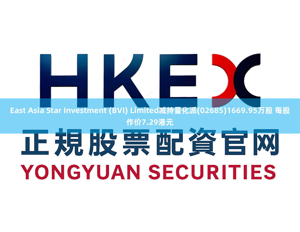 East Asia Star Investment (BVI) Limited减持量化派(02685)1669.95万股 每股作价7.29港元