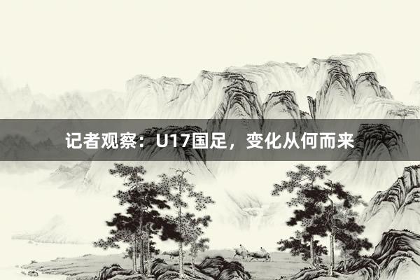 记者观察：U17国足，变化从何而来