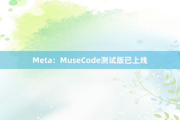 Meta：MuseCode测试版已上线