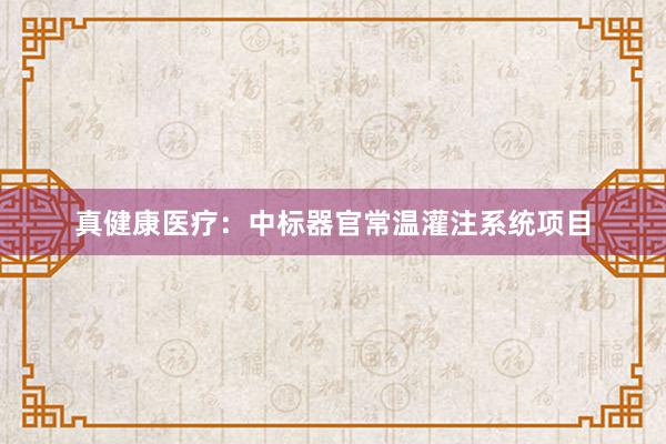 真健康医疗：中标器官常温灌注系统项目