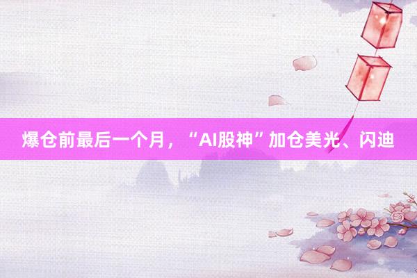 爆仓前最后一个月，“AI股神”加仓美光、闪迪