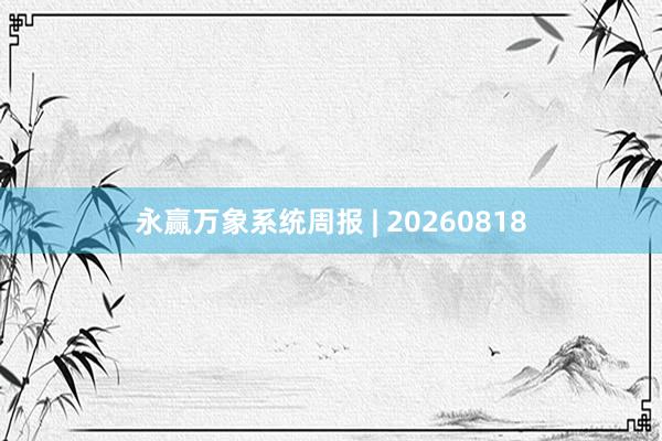 永赢万象系统周报 | 20260818