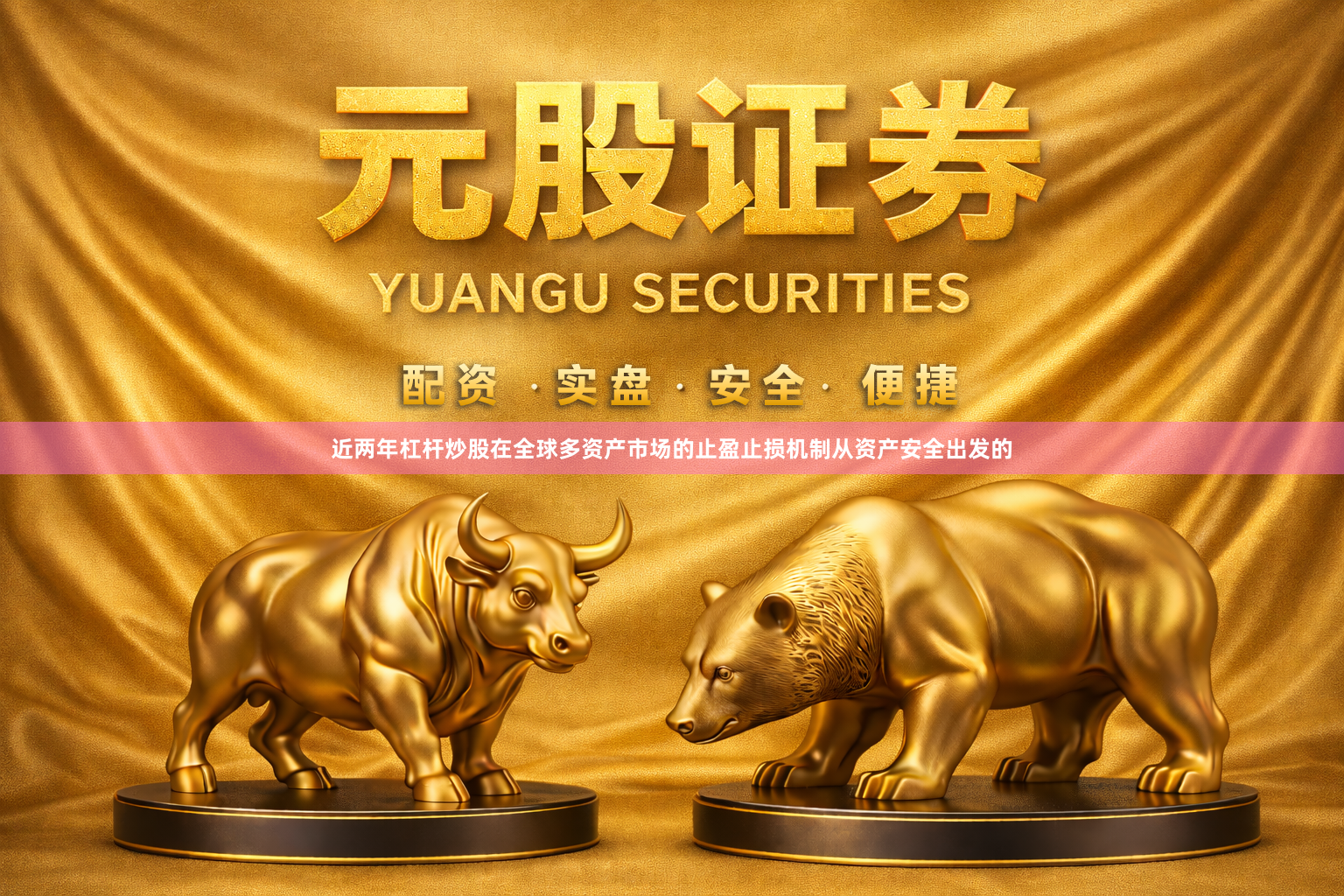 近两年杠杆炒股在全球多资产市场的止盈止损机制从资产安全出发的