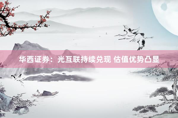 华西证券：光互联持续兑现 估值优势凸显