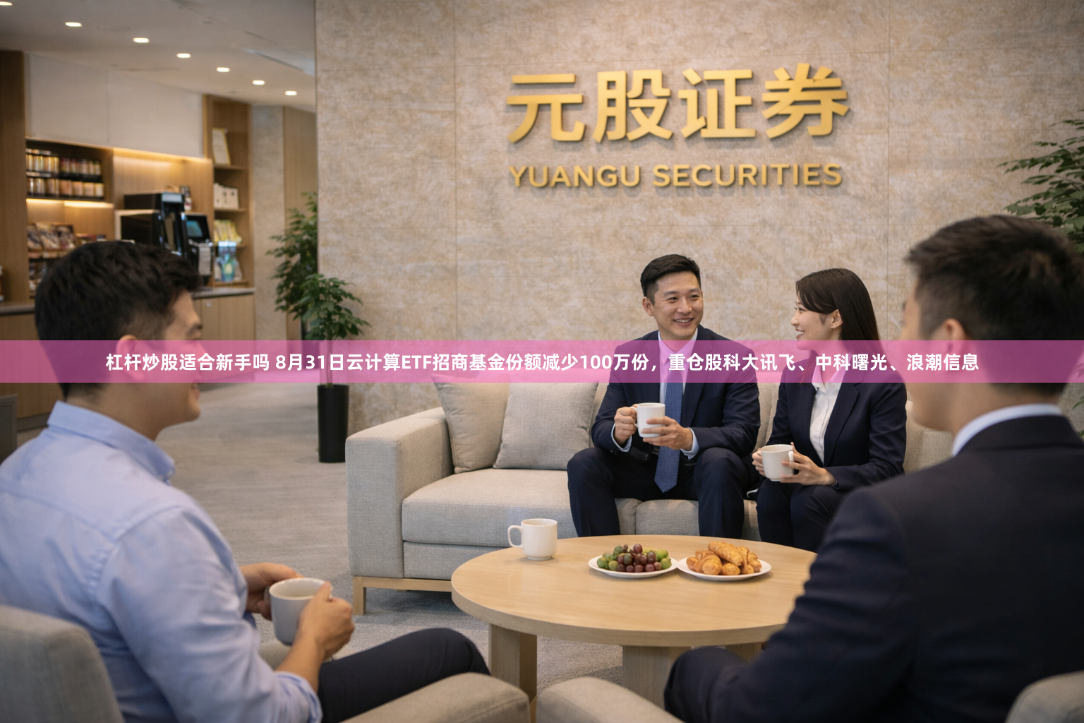 杠杆炒股适合新手吗 8月31日云计算ETF招商基金份额减少100万份，重仓股科大讯飞、中科曙光、浪潮信息