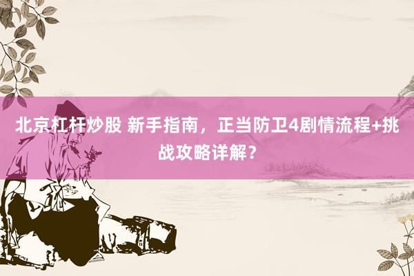 北京杠杆炒股 新手指南，正当防卫4剧情流程+挑战攻略详解？