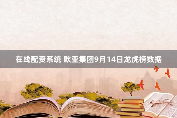在线配资系统 欧亚集团9月14日龙虎榜数据