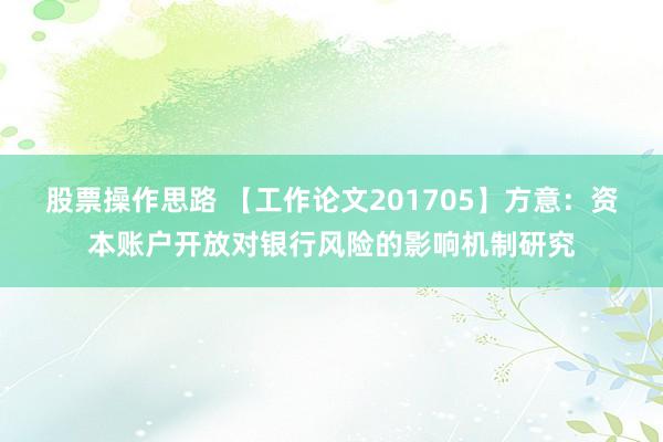 股票操作思路 【工作论文201705】方意：资本账户开放对银行风险的影响机制研究