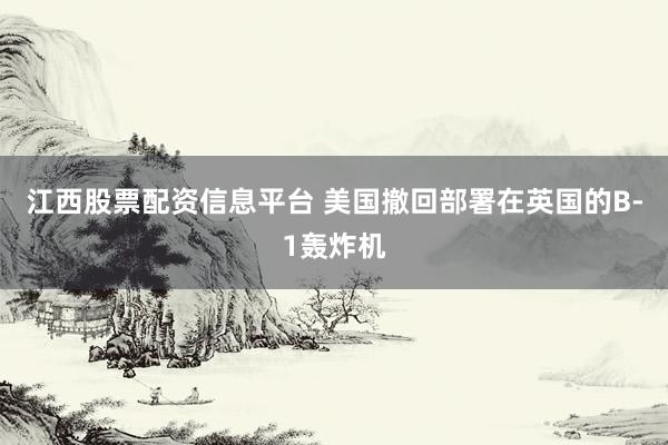 江西股票配资信息平台 美国撤回部署在英国的B-1轰炸机