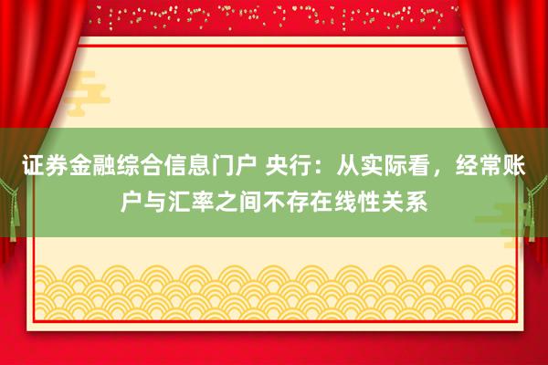 证券金融综合信息门户 央行：从实际看，经常账户与汇率之间不存在线性关系
